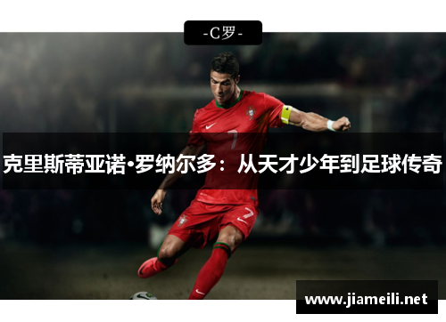 克里斯蒂亚诺·罗纳尔多：从天才少年到足球传奇